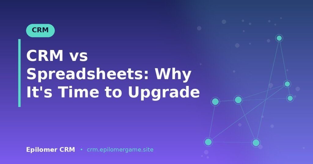 CRM vs Spreadsheets: Why It's Time to Upgrade