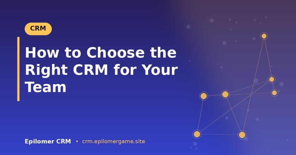 How to Choose the Right CRM for Your Team