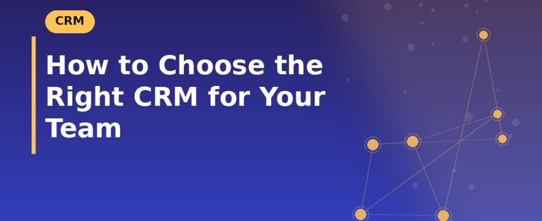 How to Choose the Right CRM for Your Team