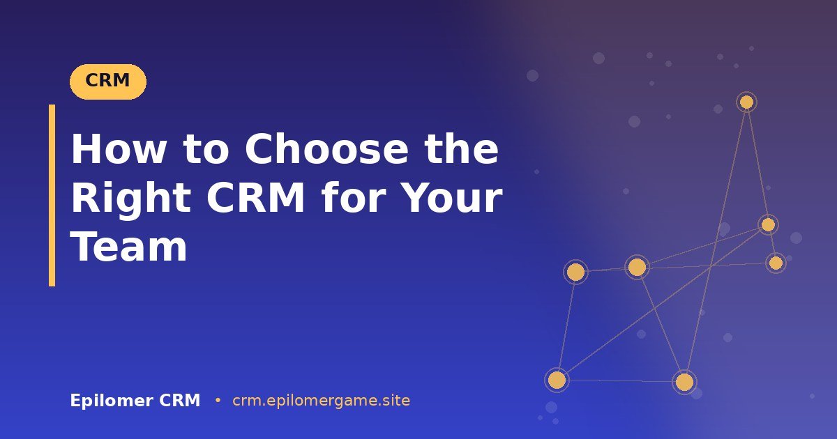 How to Choose the Right CRM for Your Team