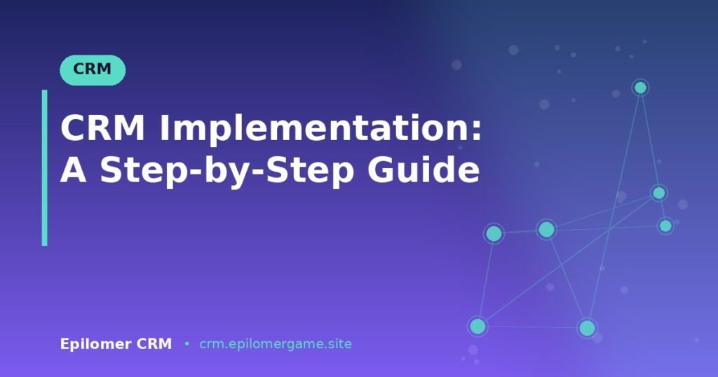 CRM Implementation: A Step-by-Step Guide