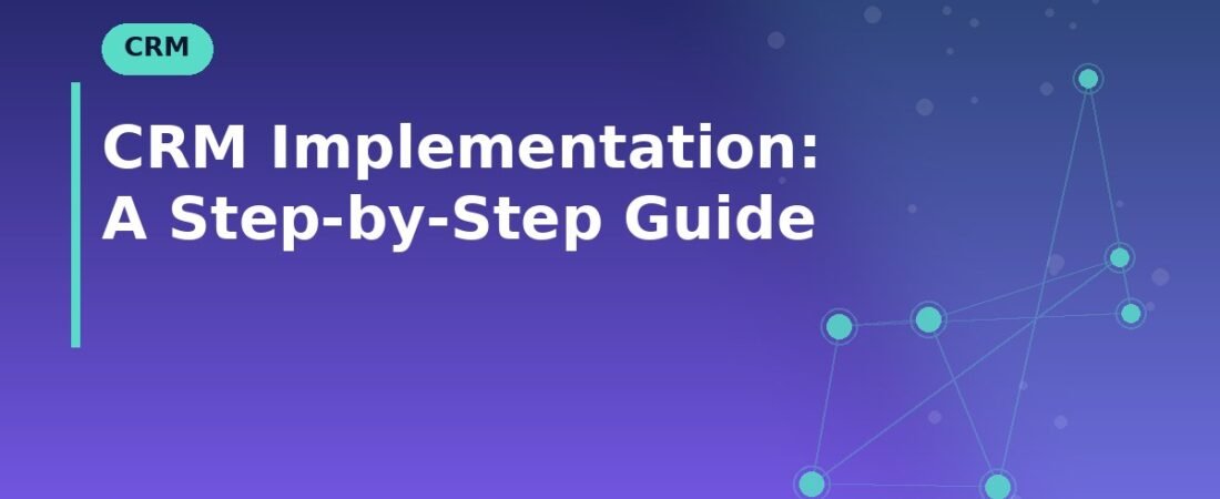 CRM Implementation: A Step-by-Step Guide