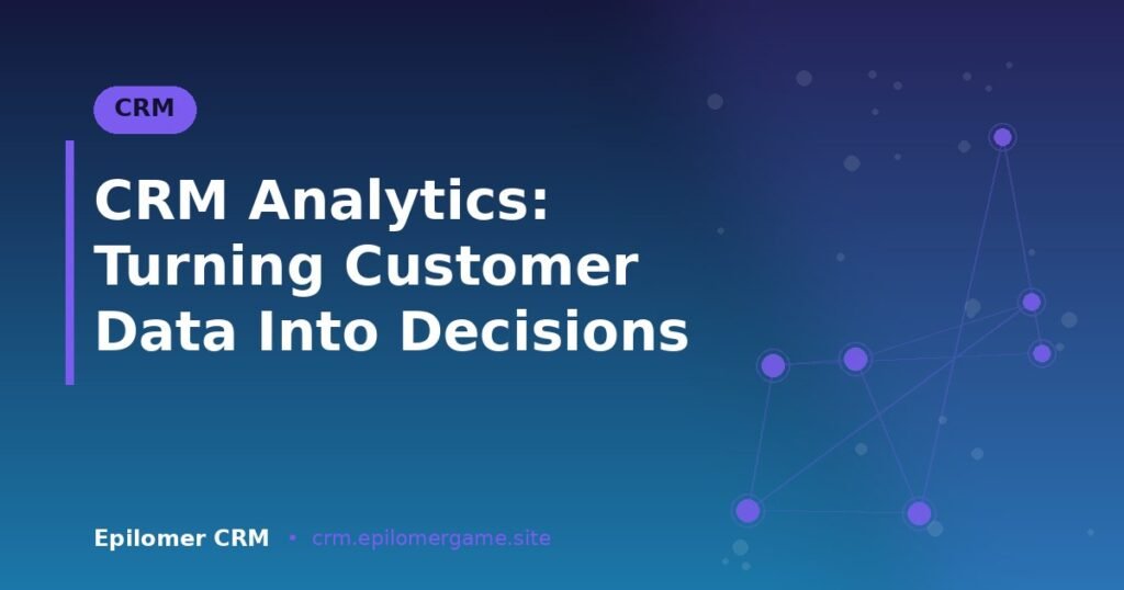 CRM Analytics: Turning Customer Data Into Decisions