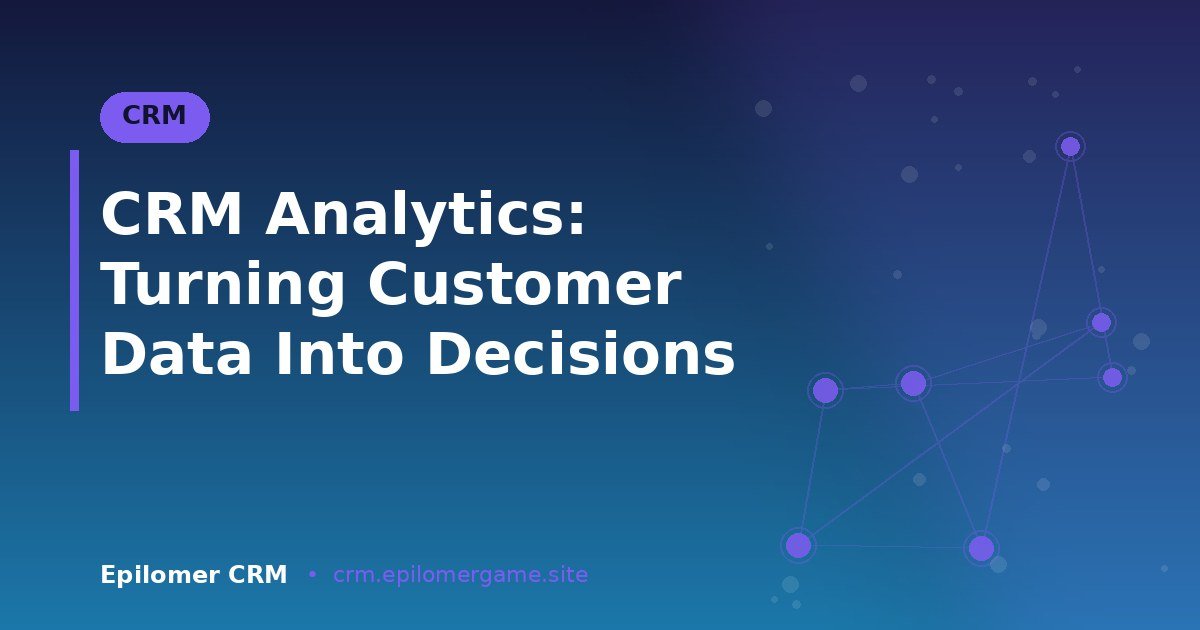 CRM Analytics: Turning Customer Data Into Decisions